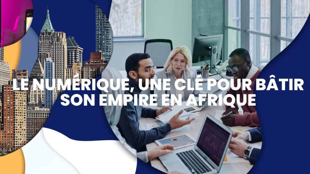 Le numérique, une clé pour bâtir son empire en Afrique