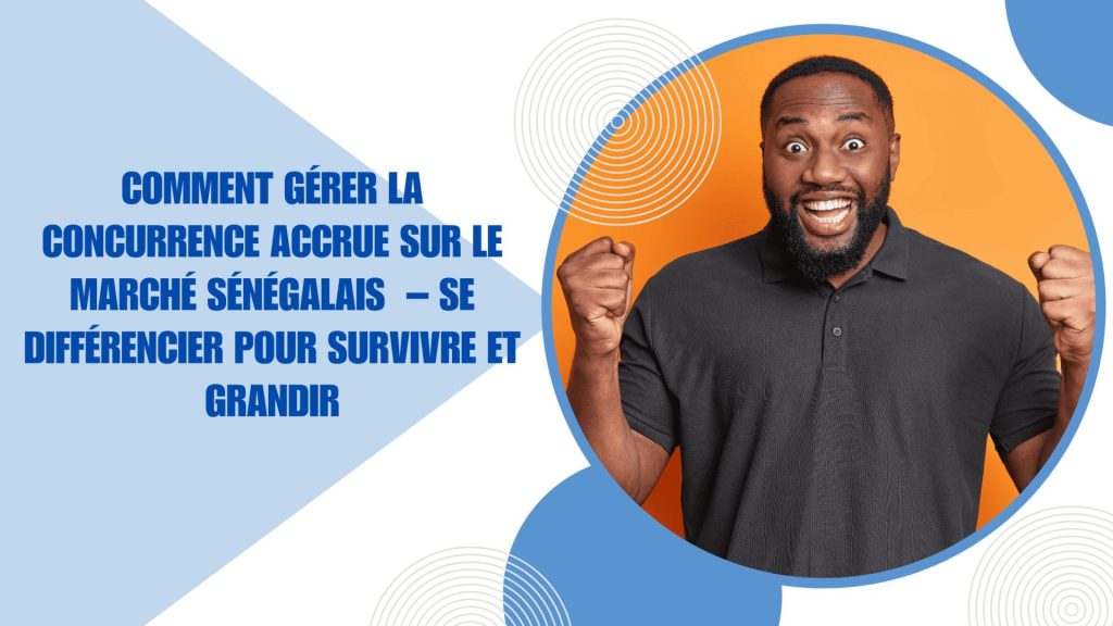 comment gérer la concurrence Accrue sur le marché Sénégalais – Se Différencier pour Survivre et Grandir (1)